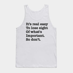 Its real easy to lose sight of whats important. So dont. Tank Top